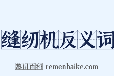 缝纫机反义词是什么意思的图片
